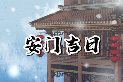 2025年农历闰六月初八安门吉日查询 宜安门吉日查询