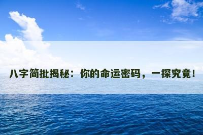 八字简批揭秘：你的命运密码，一探究竟！