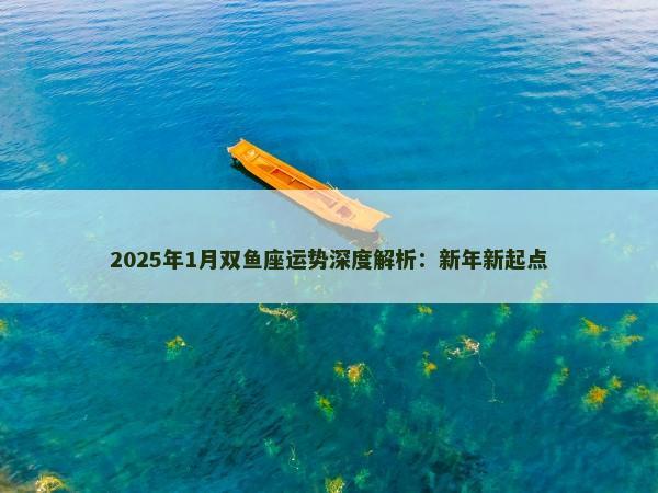 2025年1月双鱼座运势深度解析：新年新起点
