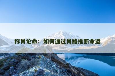 称骨论命：如何通过骨骼推断命运