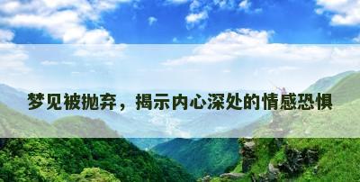 梦见被抛弃，揭示内心深处的情感恐惧