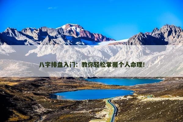 八字排盘入门：教你轻松掌握个人命理！