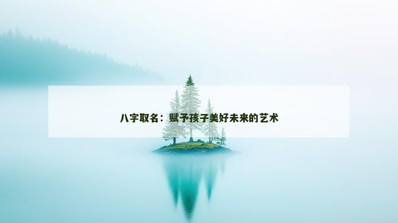 八字取名：赋予孩子美好未来的艺术
