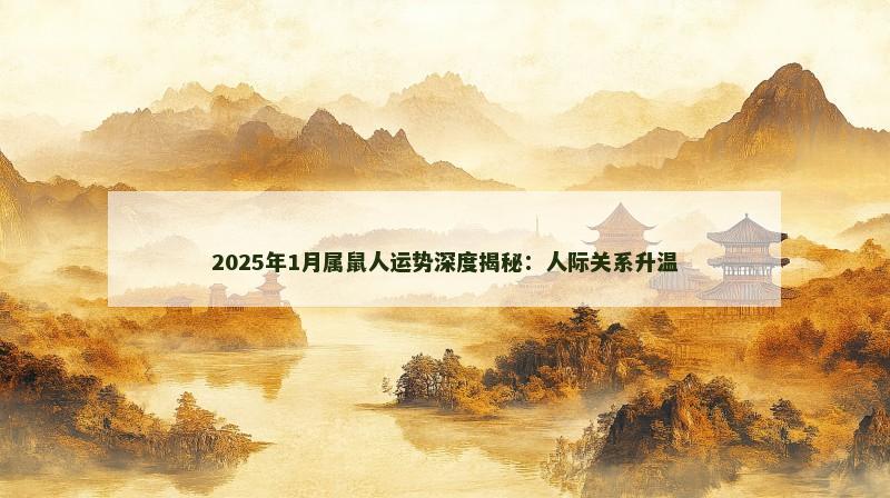 2025年1月属鼠人运势深度揭秘：人际关系升温