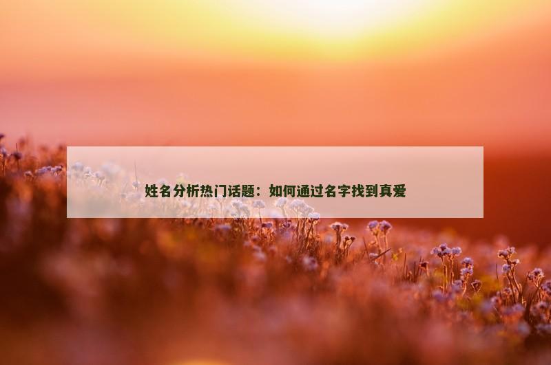 姓名分析热门话题：如何通过名字找到真爱
