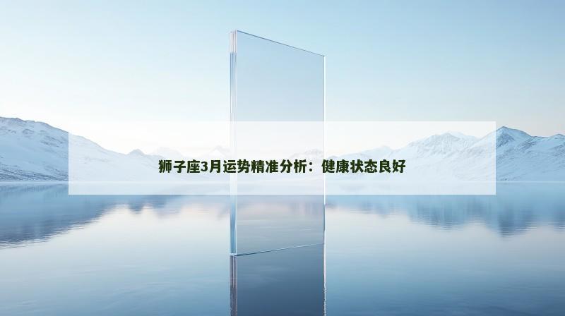 狮子座3月运势精准分析：健康状态良好