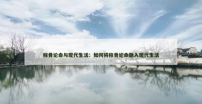 称骨论命与现代生活：如何将称骨论命融入现代生活