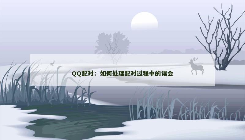 QQ配对：如何处理配对过程中的误会