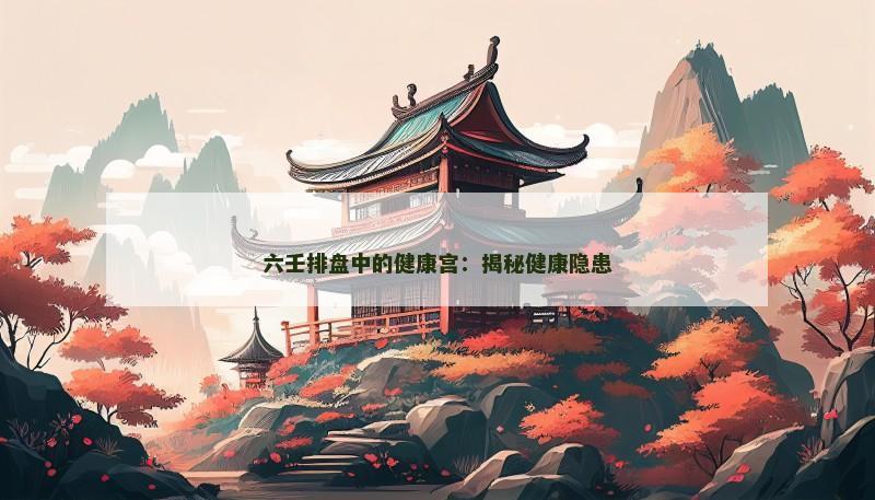六壬排盘中的健康宫：揭秘健康隐患