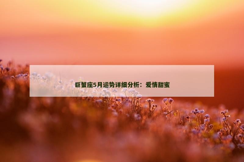 巨蟹座5月运势详细分析：爱情甜蜜