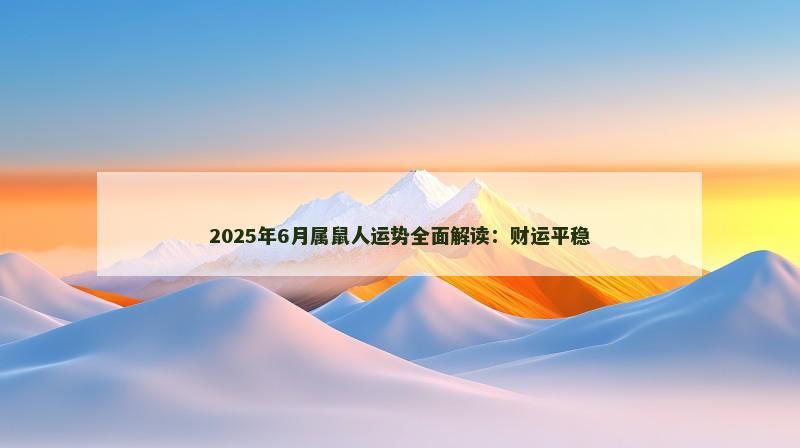 2025年6月属鼠人运势全面解读：财运平稳