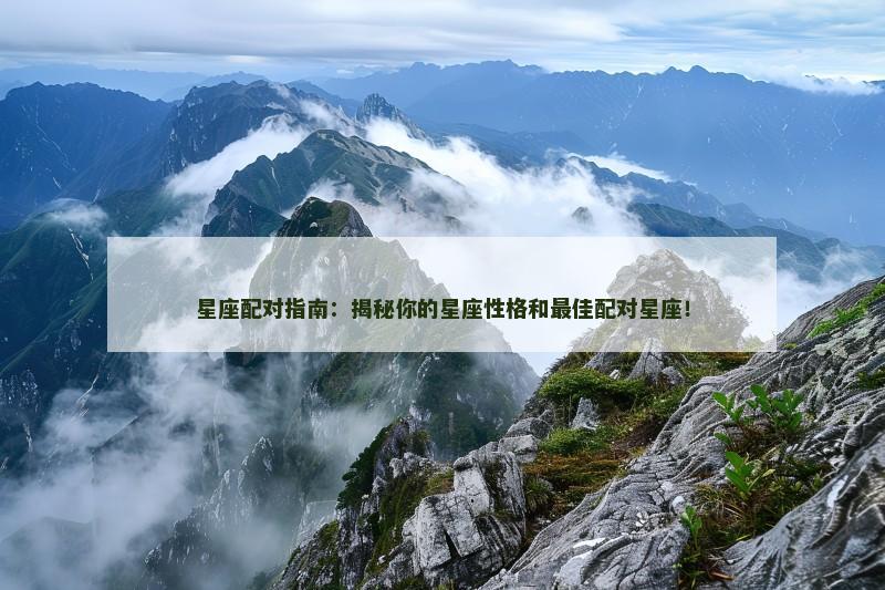星座配对指南：揭秘你的星座性格和最佳配对星座！