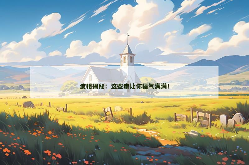 痣相揭秘：这些痣让你福气满满！