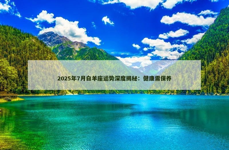 2025年7月白羊座运势深度揭秘：健康需保养