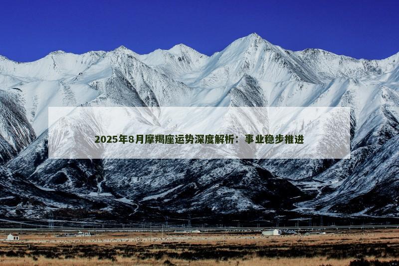 2025年8月摩羯座运势深度解析：事业稳步推进