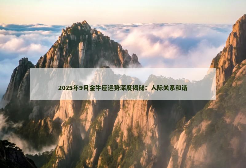 2025年9月金牛座运势深度揭秘：人际关系和谐