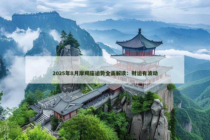 2025年8月摩羯座运势全面解读：财运有波动