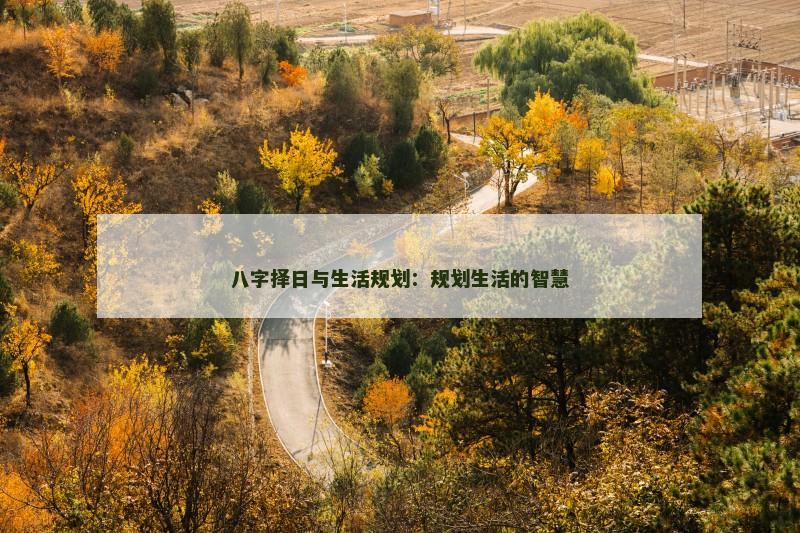 八字择日与生活规划：规划生活的智慧