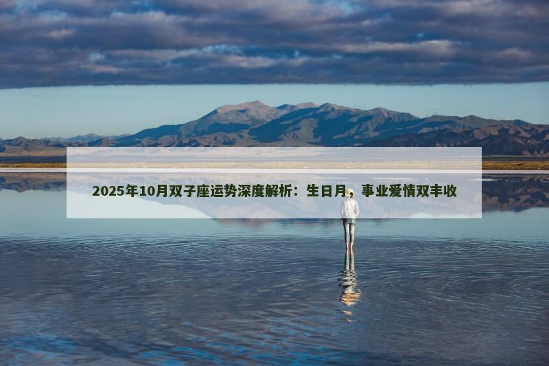2025年10月双子座运势深度解析：生日月，事业爱情双丰收