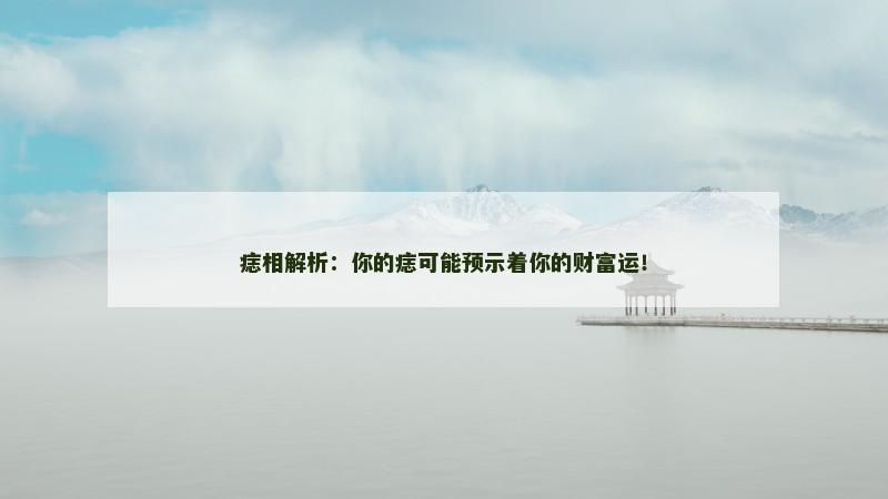 痣相解析：你的痣可能预示着你的财富运！