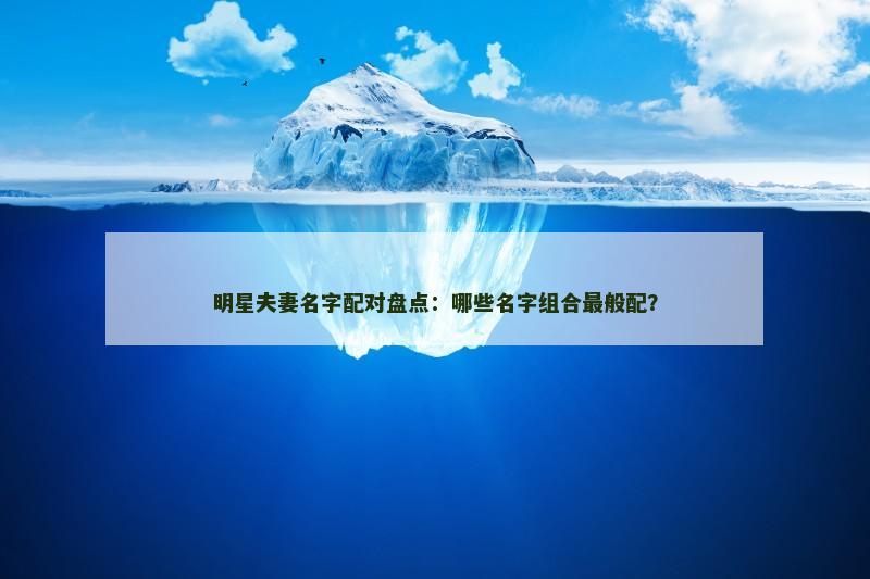 明星夫妻名字配对盘点：哪些名字组合最般配？