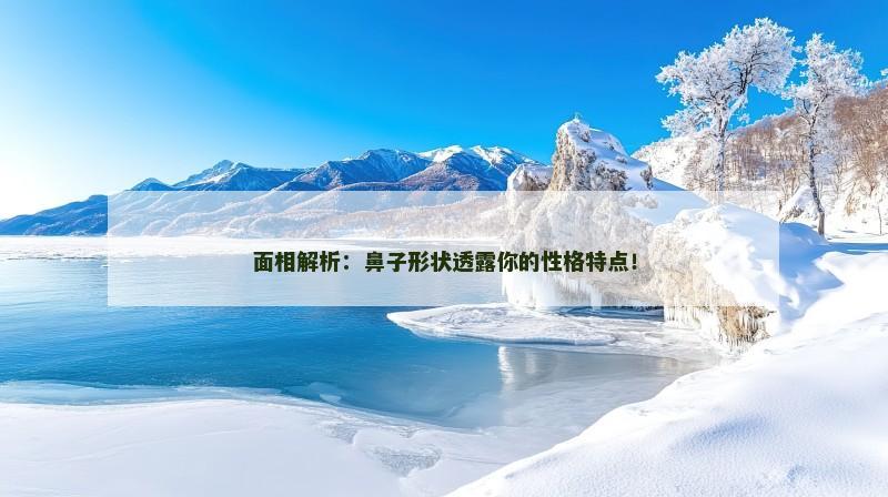 面相解析：鼻子形状透露你的性格特点！