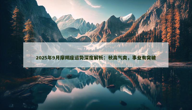 2025年9月摩羯座运势深度解析：秋高气爽，事业有突破