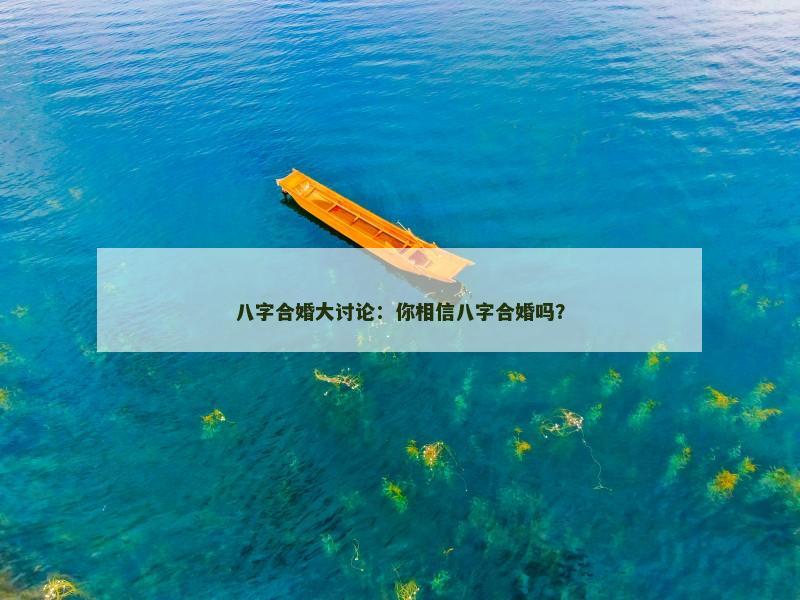八字合婚大讨论：你相信八字合婚吗？