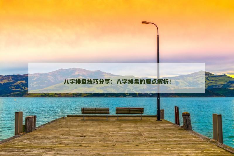 八字排盘技巧分享：八字排盘的要点解析！