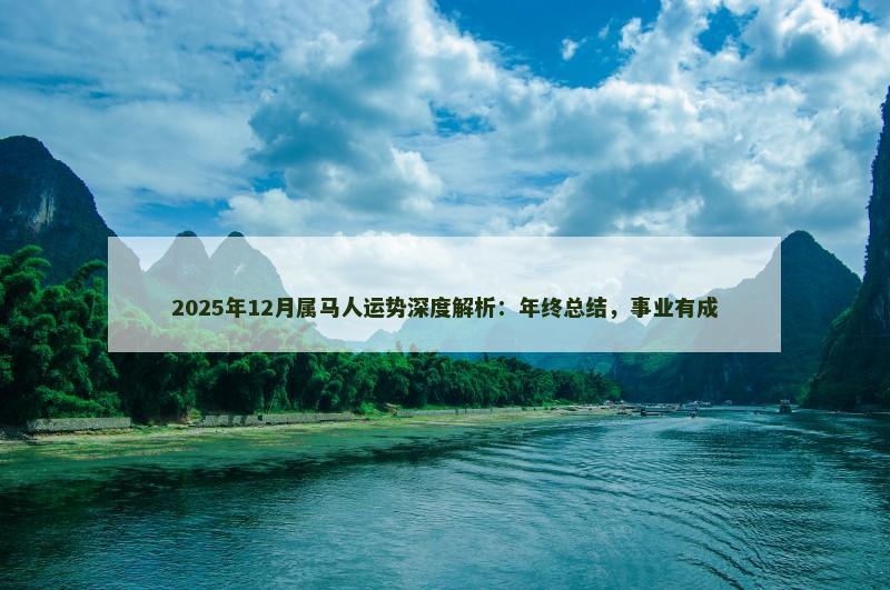 2025年12月属马人运势深度解析：年终总结，事业有成