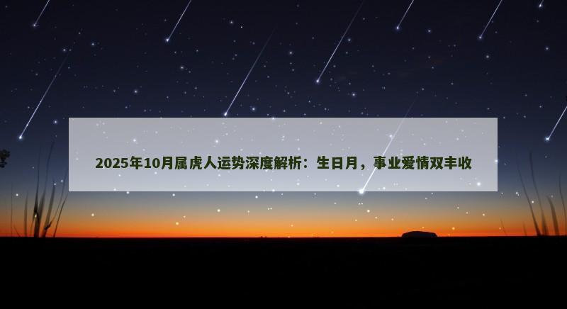2025年10月属虎人运势深度解析：生日月，事业爱情双丰收