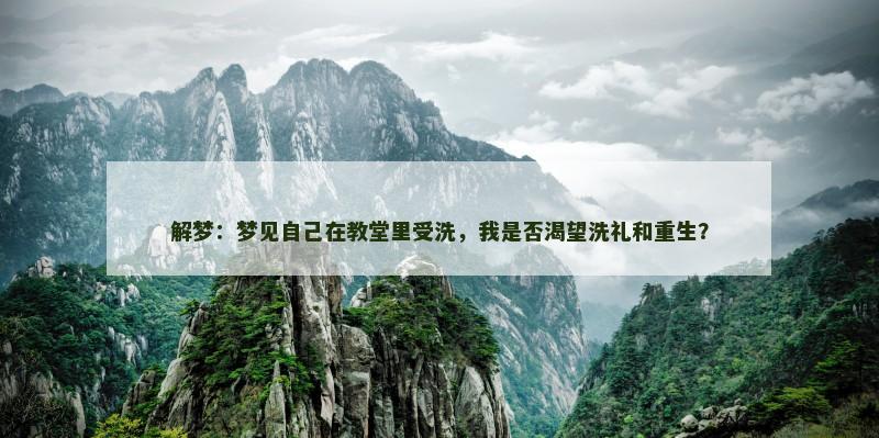解梦：梦见自己在教堂里受洗，我是否渴望洗礼和重生？