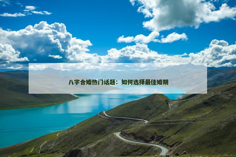 八字合婚热门话题：如何选择最佳婚期