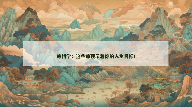 痣相学：这些痣预示着你的人生目标！