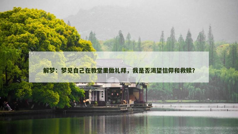 解梦：梦见自己在教堂里做礼拜，我是否渴望信仰和救赎？