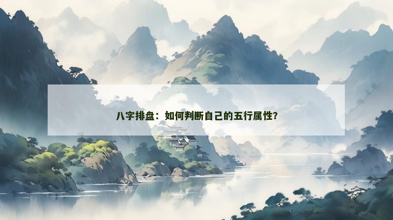 八字排盘：如何判断自己的五行属性？
