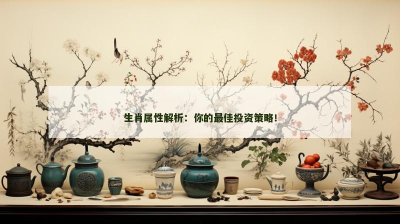 生肖属性解析：你的最佳投资策略！