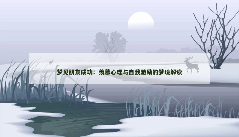 梦见朋友成功：羡慕心理与自我激励的梦境解读