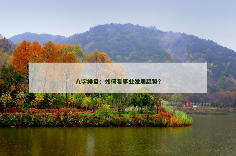 八字排盘：如何看事业发展趋势？