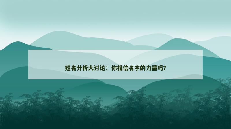 姓名分析大讨论：你相信名字的力量吗？