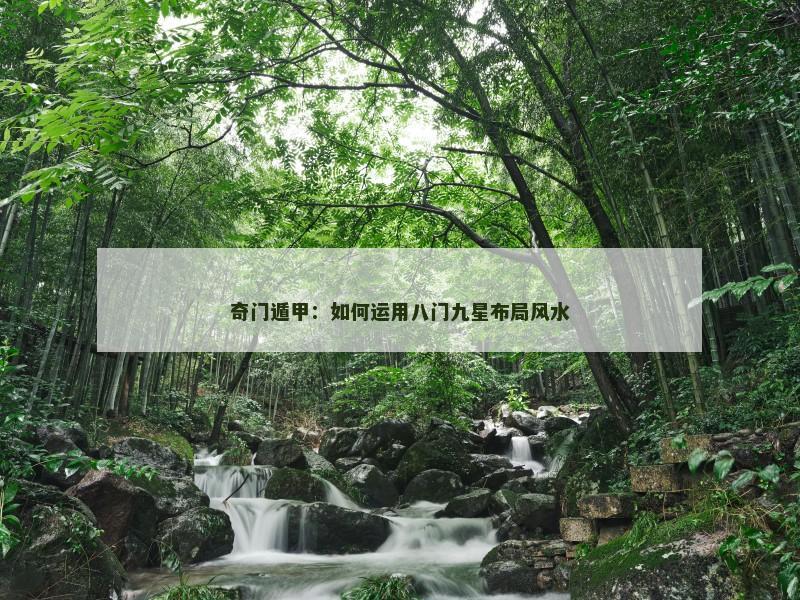 奇门遁甲：如何运用八门九星布局风水