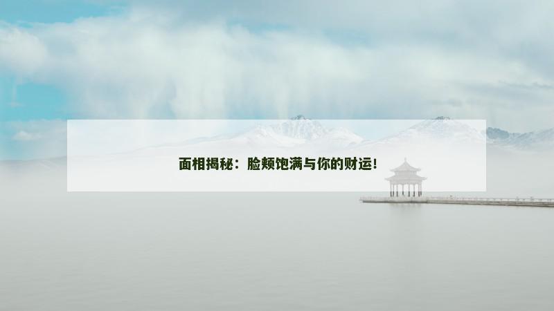 面相揭秘：脸颊饱满与你的财运！