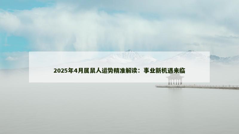 2025年4月属鼠人运势精准解读：事业新机遇来临