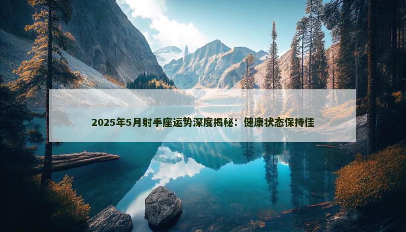 2025年5月射手座运势深度揭秘：健康状态保持佳