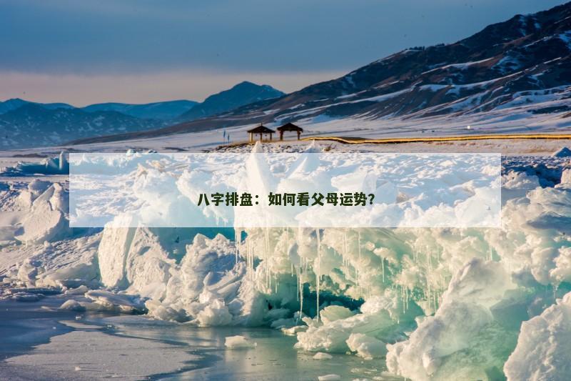 八字排盘：如何看父母运势？