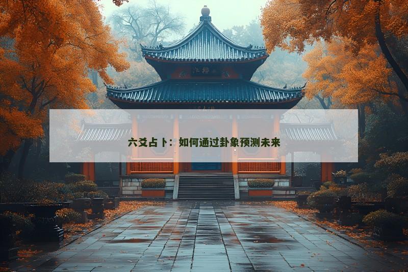 六爻占卜：如何通过卦象预测未来