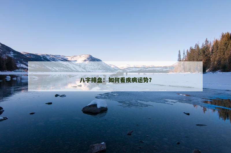八字排盘：如何看疾病运势？