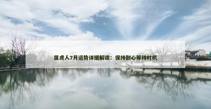 属虎人7月运势详细解读：保持耐心等待时机