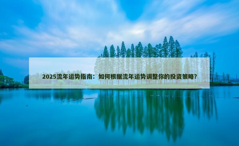 2025流年运势指南：如何根据流年运势调整你的投资策略？
