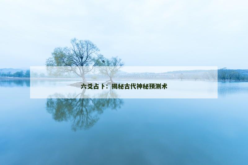 六爻占卜：揭秘古代神秘预测术